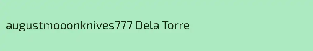 augustmooonknives777 Dela Torre